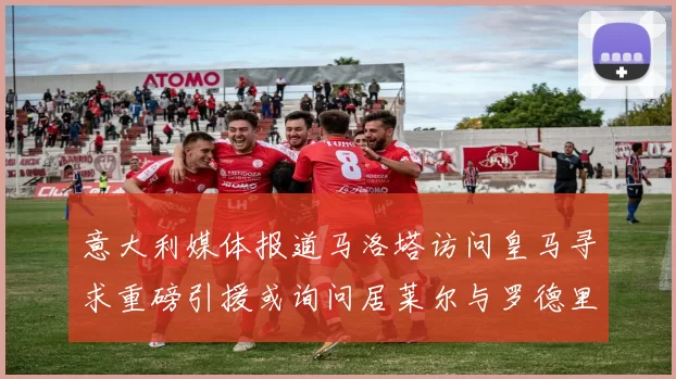 意大利媒体报道马洛塔访问皇马寻求重磅引援或询问居莱尔与罗德里戈