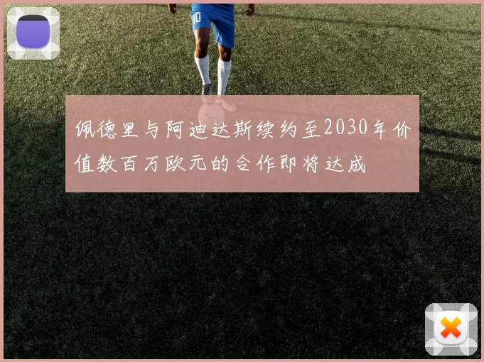 佩德里与阿迪达斯续约至2030年价值数百万欧元的合作即将达成