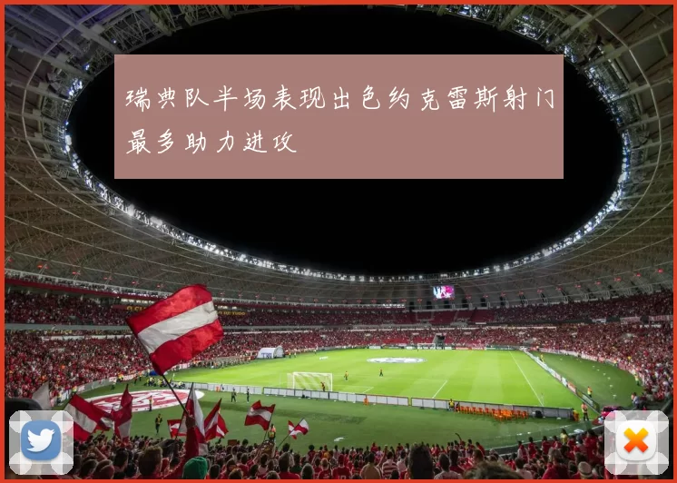 瑞典队半场表现出色约克雷斯射门最多助力进攻
